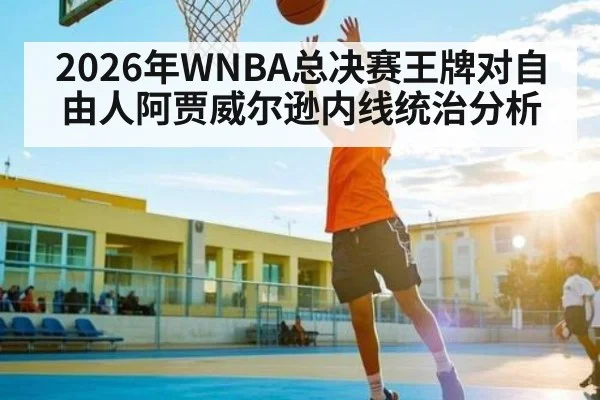 2026年WNBA总决赛王牌对自由人阿贾威尔逊内线统治分析