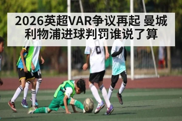 2026英超VAR争议再起 曼城利物浦进球判罚谁说了算